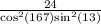  \frac{24}{ { \cos}^{2}(167) + { \sin }^{2}(13) } 
