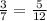  \frac{3}{7} = \frac{5}{12} 