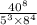  \frac{40^{8} }{5^{3} \times 8^{4} } 