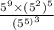  \frac{5 {}^{9} \times (5 {}^{2}) {}^{5} }{(5 {}^{5) {}^{3} } } 