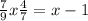  \frac{7}{9}x + \frac{4}{7} = x - 1 