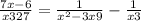  \frac{7x - 6}{x3 + 27} = \frac{1}{ {x}^{2} - 3x + 9 } - \frac{1}{x + 3} 