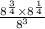  \frac{8^{ \frac{3}{4} } \times 8^{ \frac{1}{4} } }{8 ^{3} } 