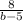  \frac{8}{b - 5} 