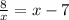 \frac{8}{x} = x - 7
