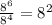  \frac{8 {}^{6} }{8 {}^{4} } = 8 {}^{2} 