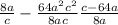  \frac{8a}{c} - \frac{64a {}^{2} + c {}^{2} }{8ac} + \frac{c - 64a}{8a} 