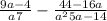  \frac{9a - 4}{a + 7} - \frac{44 - 16a}{{a}^{2} + 5a - 14 } 