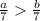  \frac{a}{7} > \frac{b}{7} 