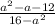  \frac{a {}^{2} - a - 12 }{ 16 - {a}^{2} } 