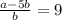  \frac{a - 5b}{b} = 9