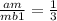  \frac{am}{mb1} = \frac{1}{3} 