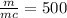  \frac{m}{mc} = 500