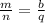  \frac{m}{n} = \frac{b}{q} 