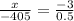  \frac{x}{ - 405} = \frac{ - 3}{0.5} 