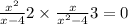  \frac{x {}^{2} }{x - 4} + 2 \times \frac{x}{x {}^{2} - 4 } + 3 = 0 \\ \\ 