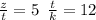  \frac{z}{t} = 5 \: \: \frac{ t}{k} = 12