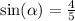  \sin( \alpha ) = \frac{4}{5} 