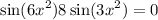  \sin( {6x}^{2} ) + 8 \sin( {3x}^{2} ) = 0