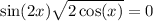  \sin(2x) + \sqrt{2 \cos(x) } = 0