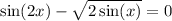  \sin(2x) - \sqrt{2 \sin(x) } = 0