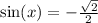  \sin(x) = - \frac{ \sqrt{2} }{2} 