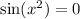  \sin(x^{2} ) = 0