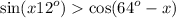  \sin(x + {12}^{o} ) > \cos( {64}^{o} - x) 