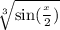  \sqrt[3]{ \sin( \frac{ {}^{x} }{2} ) } 