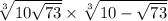  \sqrt[3]{10 + \sqrt{73} } \times \sqrt[3]{10 - \sqrt{73} } 