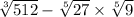  \sqrt[3]{512} - \sqrt[5]{27} \times \sqrt[5]{9} 