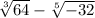  \sqrt[3]{64} - \sqrt[5]{ - 32} 