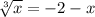  \sqrt[3]{x} = - 2 - x 