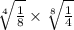  \sqrt[4]{ \frac{1}{8} } \times \sqrt[8]{ \frac{1}{4} } 