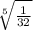  \sqrt[5]{ \frac{1}{32} } 