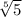  \sqrt[5]{5}