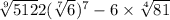  \sqrt[9]{512} + 2( \sqrt[7]{6})^{7} - 6 \times \sqrt[4]{81} 