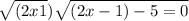  \sqrt{(2x + 1} ) + \sqrt{( 2x - 1) - 5 = 0} 