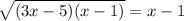  \sqrt{(3x - 5)(x - 1)} = x - 1