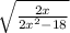  \sqrt{ \frac{2x}{2 {x }^{2} - 18} } 