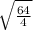  \sqrt{ \frac{64}{4} } 