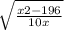  \sqrt{ \frac{x2 - 196}{10x} } 