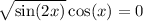  \sqrt{ \sin(2x) } + \cos(x) = 0