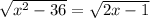  \sqrt{ { {x}^{2} - 36 } } = \sqrt{2x - 1} 