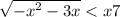  \sqrt{ { - x}^{2} - 3x} < x + 7