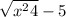  \sqrt{ {x}^{2} + 4} - 5