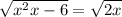  \sqrt{ {x}^{2} + x - 6} = \sqrt{2x} 