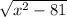  \sqrt{ {x}^{2} - 81 } 