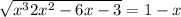  \sqrt{ {x}^{3} + 2 {x}^{2} - 6x - 3 } = 1 - x 