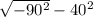  \sqrt{ - 90 { }^{2} } + - 40 {}^{2} 
